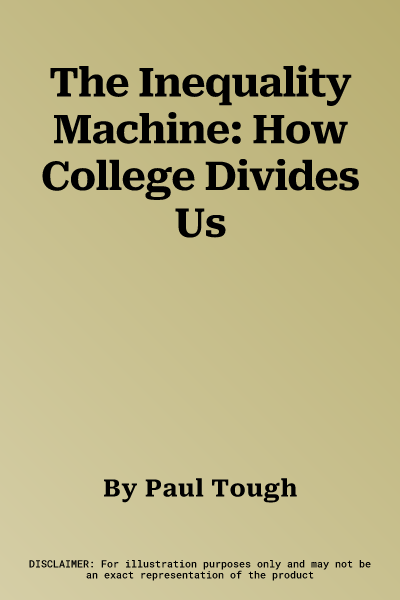 The Inequality Machine: How College Divides Us