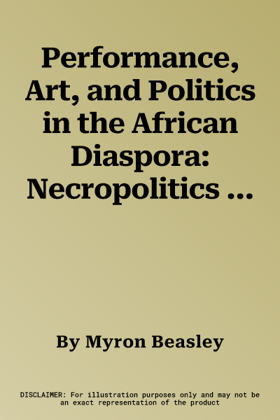 Performance, Art, and Politics in the African Diaspora: Necropolitics and the Black Body