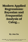 Modern Applied Regressions: Bayesian and Frequentist Analysis of Categorical and Limited Response Variables with R and Stan