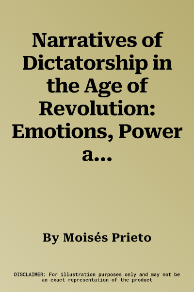 Narratives of Dictatorship in the Age of Revolution: Emotions, Power and Legitimacy in the Atlantic Space