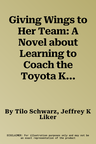 Giving Wings to Her Team: A Novel about Learning to Coach the Toyota Kata Way