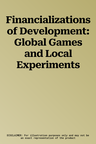 Financializations of Development: Global Games and Local Experiments