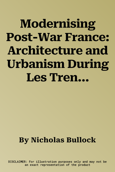 Modernising Post-War France: Architecture and Urbanism During Les Trente Glorieuses