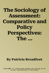 The Sociology of Assessment: Comparative and Policy Perspectives: The Selected Works of Patricia Broadfoot