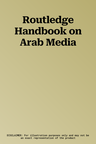 Routledge Handbook on Arab Media