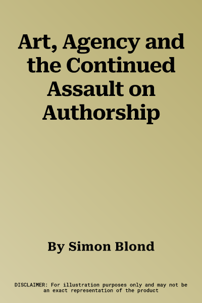 Art, Agency and the Continued Assault on Authorship