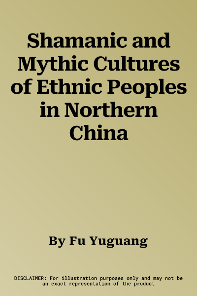 Shamanic and Mythic Cultures of Ethnic Peoples in Northern China