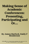 Making Sense of Academic Conferences: Presenting, Participating and Organising