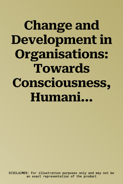 Change and Development in Organisations: Towards Consciousness, Humanity and Innovation