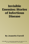 Invisible Enemies: Stories of Infectious Disease