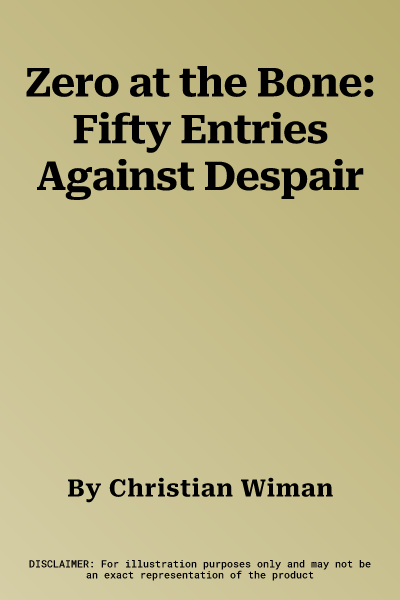 Zero at the Bone: Fifty Entries Against Despair