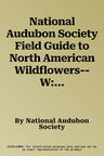 National Audubon Society Field Guide to North American Wildflowers--W: Western Region - Revised Edition (Revised)