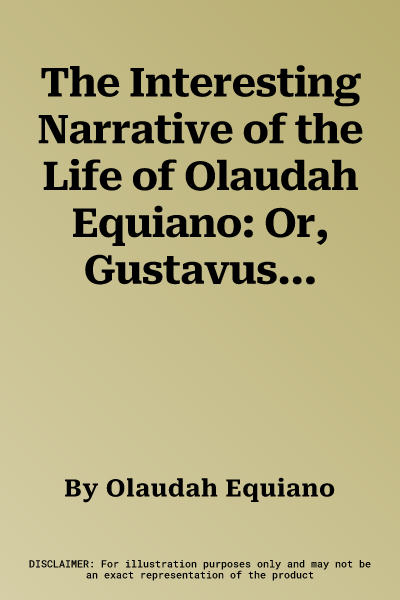 The Interesting Narrative of the Life of Olaudah Equiano: Or, Gustavus Vassa, the African