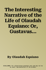 The Interesting Narrative of the Life of Olaudah Equiano: Or, Gustavus Vassa, the African
