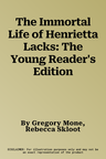 The Immortal Life of Henrietta Lacks: The Young Reader's Edition