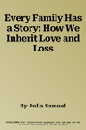 Every Family Has a Story: How We Inherit Love and Loss