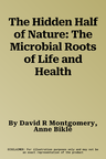 The Hidden Half of Nature: The Microbial Roots of Life and Health