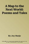 A Map to the Next World: Poems and Tales