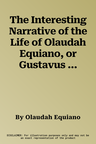 The Interesting Narrative of the Life of Olaudah Equiano, or Gustavus Vassa, the African, Written by Himself