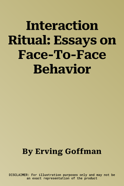 Interaction Ritual: Essays on Face-To-Face Behavior