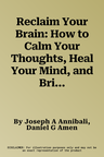 Reclaim Your Brain: How to Calm Your Thoughts, Heal Your Mind, and Bring Your Life Back Under Control