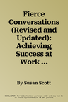 Fierce Conversations (Revised and Updated): Achieving Success at Work and in Life One Conversation at a Time