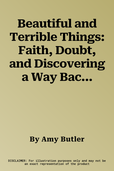 Beautiful and Terrible Things: Faith, Doubt, and Discovering a Way Back to Each Other