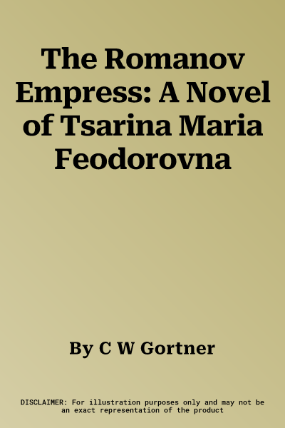 The Romanov Empress: A Novel of Tsarina Maria Feodorovna