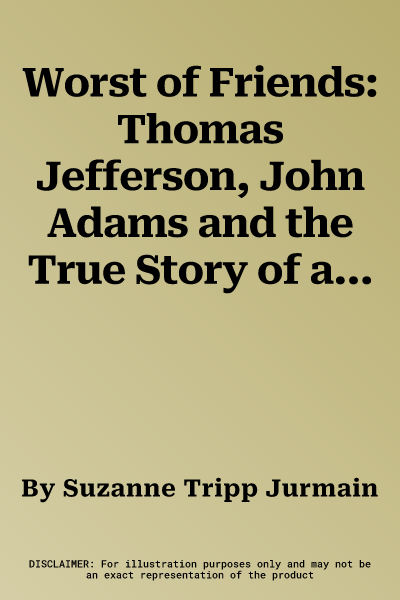 Worst of Friends: Thomas Jefferson, John Adams and the True Story of an American Feud