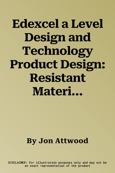 Edexcel a Level Design and Technology Product Design: Resistant Materials. J. Attwood and B. Miller (Revised)