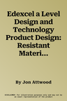 Edexcel a Level Design and Technology Product Design: Resistant Materials. J. Attwood and B. Miller (Revised)