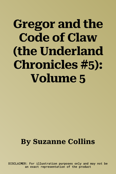 Gregor and the Code of Claw (the Underland Chronicles #5): Volume 5