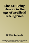 Life 3.0: Being Human in the Age of Artificial Intelligence