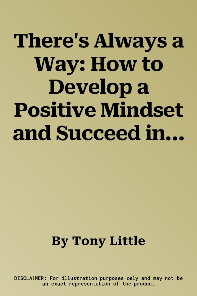 There's Always a Way: How to Develop a Positive Mindset and Succeed in Business and Life