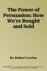 The Power of Persuasion: How We're Bought and Sold