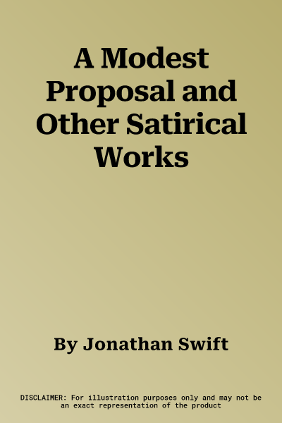 A Modest Proposal and Other Satirical Works