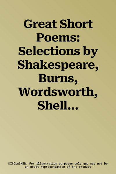 Great Short Poems: Selections by Shakespeare, Burns, Wordsworth, Shelley, Whitman, Dickinson, Frost, Dunbar and Many More