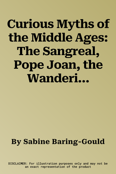 Curious Myths of the Middle Ages: The Sangreal, Pope Joan, the Wandering Jew, and Others