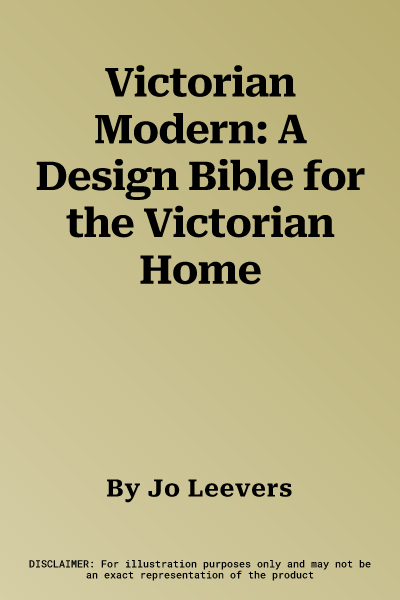 Victorian Modern: A Design Bible for the Victorian Home