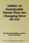 Edible: 70 Sustainable Plants That Are Changing How We Eat