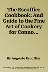 The Escoffier Cookbook: And Guide to the Fine Art of Cookery for Connoisseurs, Chefs, Epicures