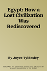 Egypt: How a Lost Civilization Was Rediscovered