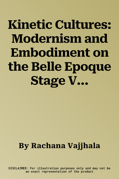 Kinetic Cultures: Modernism and Embodiment on the Belle Epoque Stage Volume 32