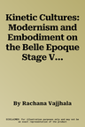 Kinetic Cultures: Modernism and Embodiment on the Belle Epoque Stage Volume 32