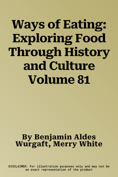 Ways of Eating: Exploring Food Through History and Culture Volume 81