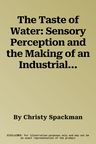 The Taste of Water: Sensory Perception and the Making of an Industrialized Beverage