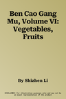 Ben Cao Gang Mu, Volume VI: Vegetables, Fruits