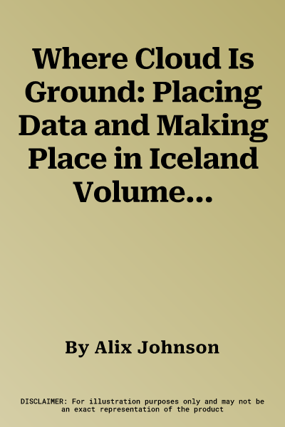 Where Cloud Is Ground: Placing Data and Making Place in Iceland Volume 11