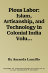 Pious Labor: Islam, Artisanship, and Technology in Colonial India Volume 5