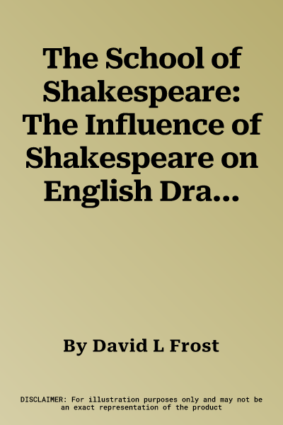 The School of Shakespeare: The Influence of Shakespeare on English Drama 1600-42